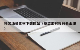 武夷山换装场景素材下载网站（换装素材视频无水印）