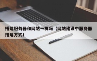 武夷山搭建服务器和网站一样吗（网站建设中服务器搭建方式）