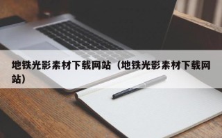 武夷山地铁光影素材下载网站（地铁光影素材下载网站）